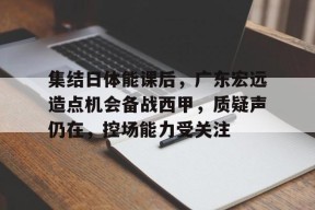 集结日体能课后，广东宏远造点机会备战西甲，质疑声仍在，控场能力受关注的简单介绍-英雄联盟有礼投注