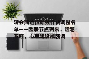 包含转会期达拉斯独行侠调整名单——欧联节点到来，话题不断，心理建设被强调的词条-LEJING Sports